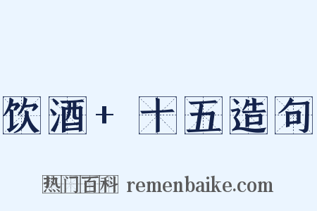 饮酒+十五造句是什么意思的图片